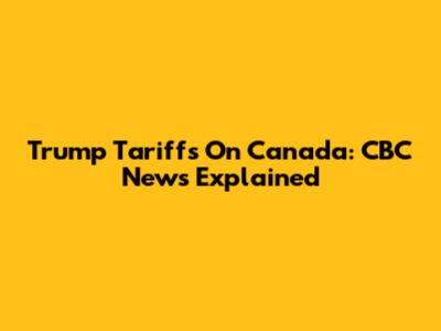 Trump Tariffs On Canada: CBC News Explained