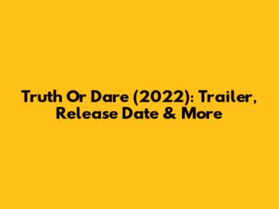Truth Or Dare (2022): Trailer, Release Date & More