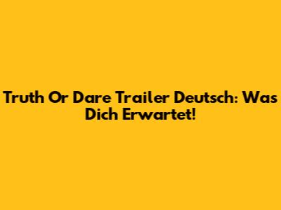 Truth Or Dare Trailer Deutsch: Was Dich Erwartet!