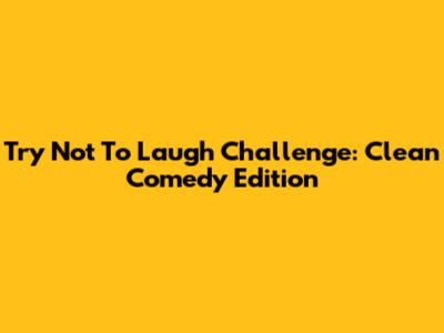 Try Not To Laugh Challenge: Clean Comedy Edition