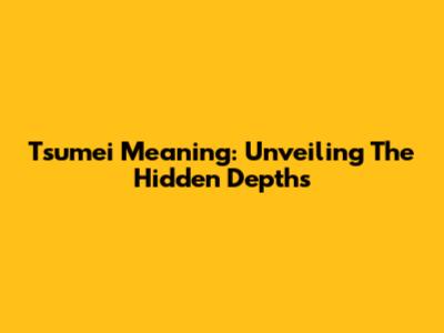 Tsumei Meaning: Unveiling The Hidden Depths