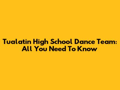 Tualatin High School Dance Team: All You Need To Know