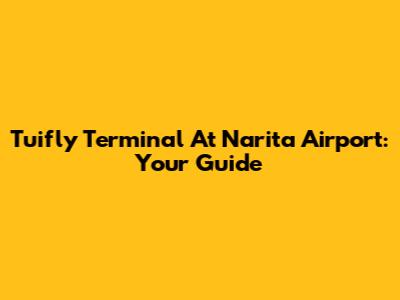 Tuifly Terminal At Narita Airport: Your Guide