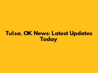 Tulsa, OK News: Latest Updates Today