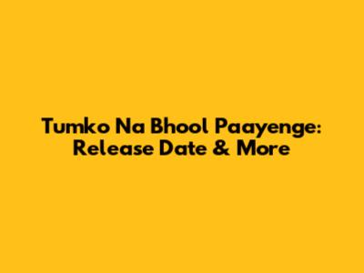 Tumko Na Bhool Paayenge: Release Date & More