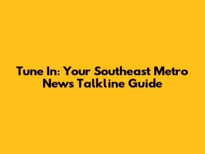 Tune In: Your Southeast Metro News Talkline Guide