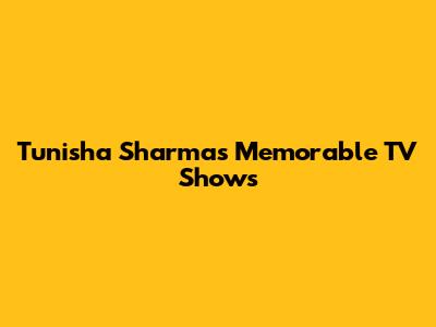Tunisha Sharma's Memorable TV Shows