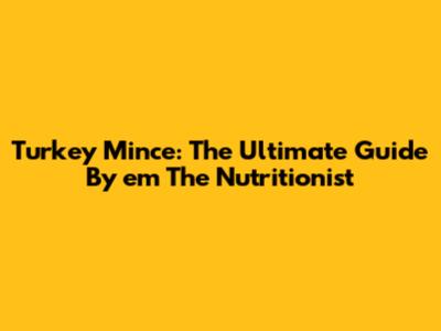 Turkey Mince: The Ultimate Guide By 'em The Nutritionist'