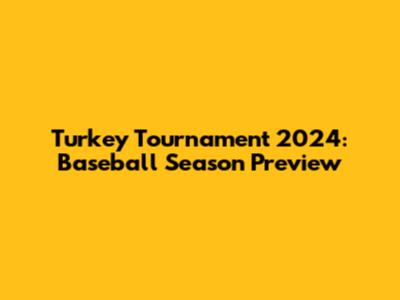 Turkey Tournament 2024: Baseball Season Preview