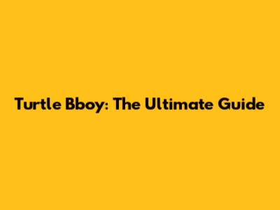 Turtle Bboy: The Ultimate Guide