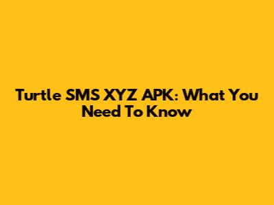 Turtle SMS XYZ APK: What You Need To Know