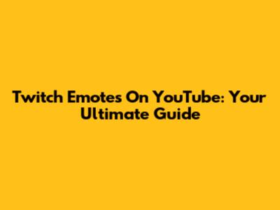 Twitch Emotes On YouTube: Your Ultimate Guide