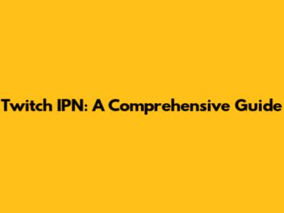 Twitch IPN: A Comprehensive Guide