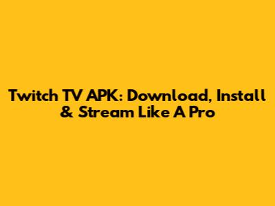 Twitch TV APK: Download, Install & Stream Like A Pro