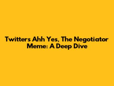 Twitter's 'Ahh Yes, The Negotiator' Meme: A Deep Dive