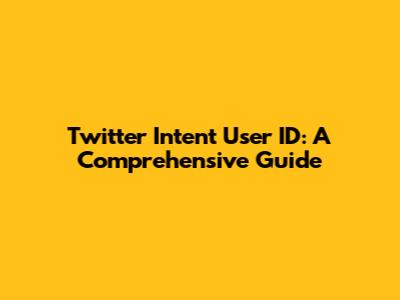 Twitter Intent User ID: A Comprehensive Guide