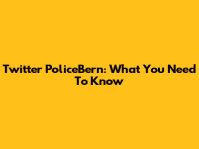Twitter PoliceBern: What You Need To Know