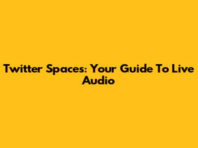 Twitter Spaces: Your Guide To Live Audio