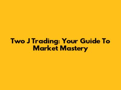 Two J Trading: Your Guide To Market Mastery