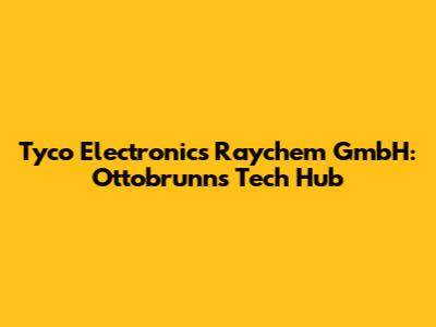Tyco Electronics Raychem GmbH: Ottobrunn's Tech Hub