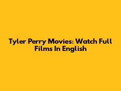 Tyler Perry Movies: Watch Full Films In English