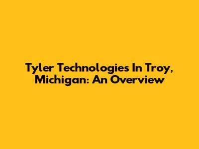 Tyler Technologies In Troy, Michigan: An Overview
