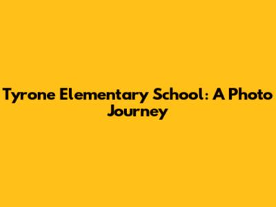 Tyrone Elementary School: A Photo Journey