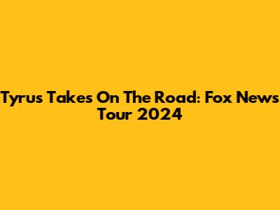 Tyrus Takes On The Road: Fox News Tour 2024