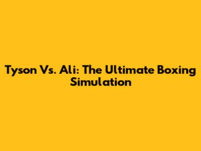 Tyson Vs. Ali: The Ultimate Boxing Simulation