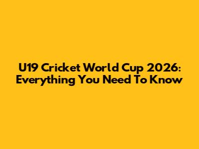 U19 Cricket World Cup 2026: Everything You Need To Know