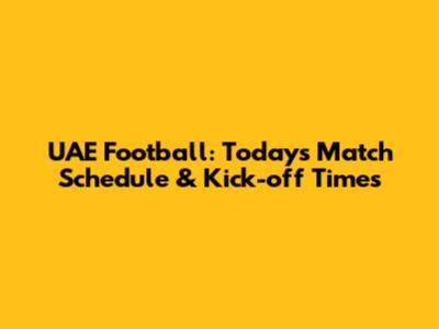 UAE Football: Today's Match Schedule & Kick-off Times