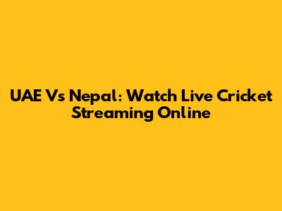 UAE Vs Nepal: Watch Live Cricket Streaming Online