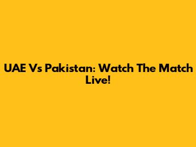 UAE Vs Pakistan: Watch The Match Live!