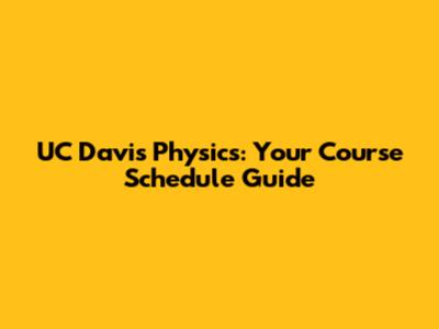 UC Davis Physics: Your Course Schedule Guide