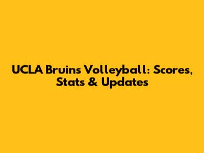 UCLA Bruins Volleyball: Scores, Stats & Updates