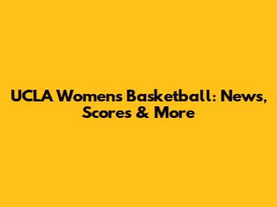 UCLA Women's Basketball: News, Scores & More