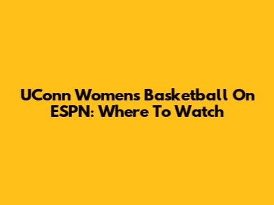 UConn Women's Basketball On ESPN: Where To Watch