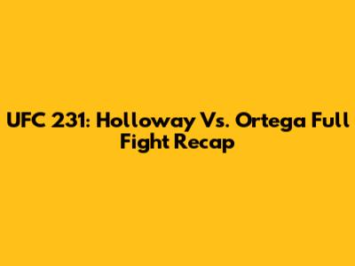 UFC 231: Holloway Vs. Ortega Full Fight Recap