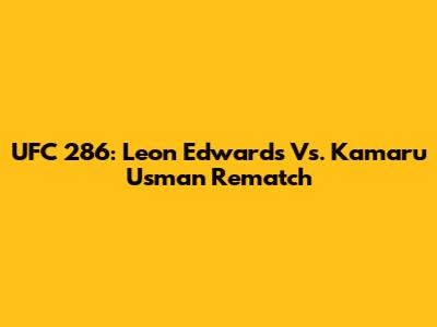 UFC 286: Leon Edwards Vs. Kamaru Usman Rematch