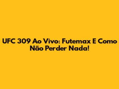 UFC 309 Ao Vivo: Futemax E Como Não Perder Nada!