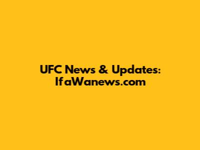 UFC News & Updates: IfaWanews.com