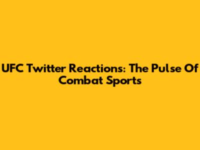 UFC Twitter Reactions: The Pulse Of Combat Sports