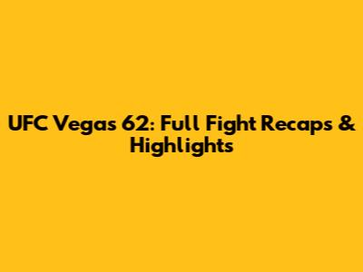 UFC Vegas 62: Full Fight Recaps & Highlights