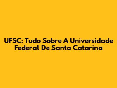 UFSC: Tudo Sobre A Universidade Federal De Santa Catarina
