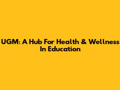 UGM: A Hub For Health & Wellness In Education