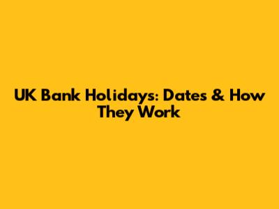 UK Bank Holidays: Dates & How They Work