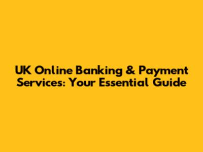 UK Online Banking & Payment Services: Your Essential Guide