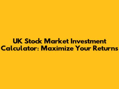 UK Stock Market Investment Calculator: Maximize Your Returns