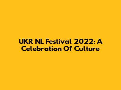 UKR NL Festival 2022: A Celebration Of Culture
