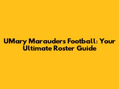 UMary Marauders Football: Your Ultimate Roster Guide